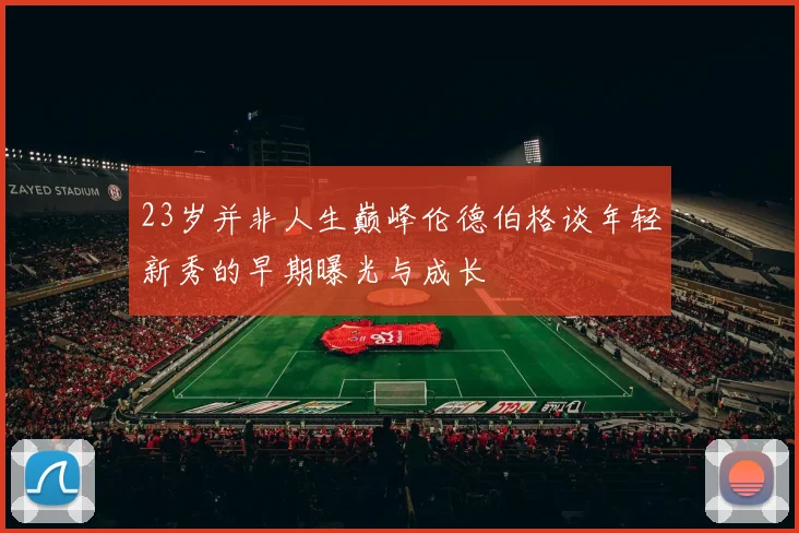 23岁并非人生巅峰伦德伯格谈年轻新秀的早期曝光与成长