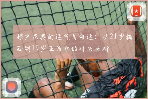 穆里尼奥的运气与命运：从21岁梅西到19岁亚马尔的对决分析