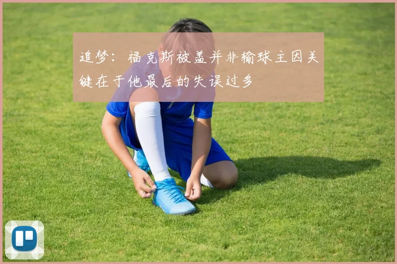 追梦：福克斯被盖并非输球主因关键在于他最后的失误过多
